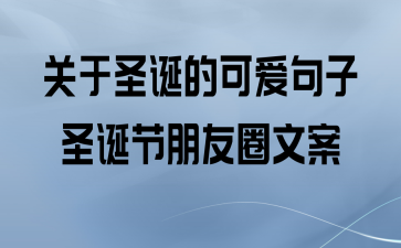 有关圣诞节朋友圈唯美句子的好句有哪些（圣诞节的唯美句子）