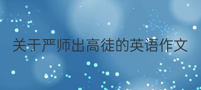 以严师必出高徒为话题的作文怎么写（《严师必出高徒》）