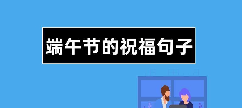 如何挑选创意的端午节祝福语？85条精选句子有哪些？